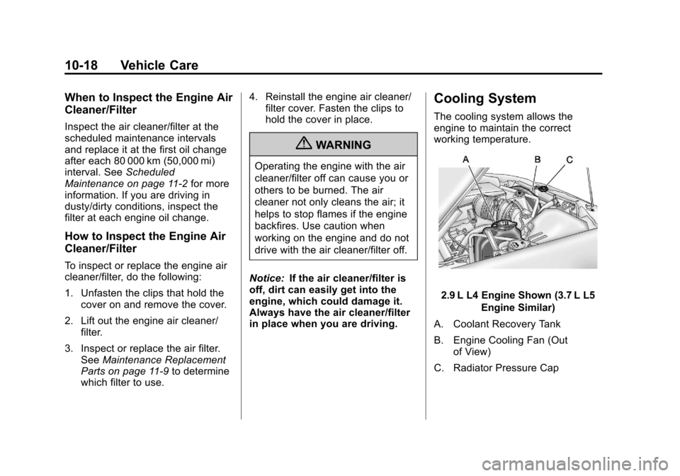 CHEVROLET COLORADO 2011 1.G Owners Manual Black plate (18,1)Chevrolet Colorado Owner Manual - 2011
10-18 Vehicle Care
When to Inspect the Engine Air
Cleaner/Filter
Inspect the air cleaner/filter at the
scheduled maintenance intervals
and repl CHEVROLET COLORADO 2011 1.G Owners Manual Black plate (18,1)Chevrolet Colorado Owner Manual - 2011
10-18 Vehicle Care
When to Inspect the Engine Air
Cleaner/Filter
Inspect the air cleaner/filter at the
scheduled maintenance intervals
and repl
