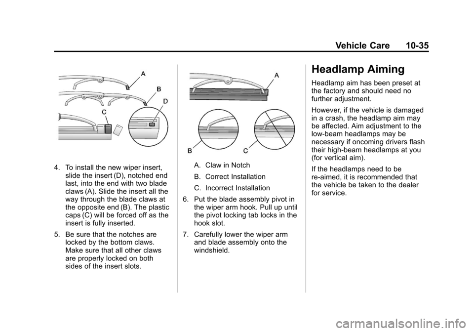 CHEVROLET COLORADO 2011 1.G User Guide Black plate (35,1)Chevrolet Colorado Owner Manual - 2011
Vehicle Care 10-35
4. To install the new wiper insert,slide the insert (D), notched end
last, into the end with two blade
claws (A). Slide the 