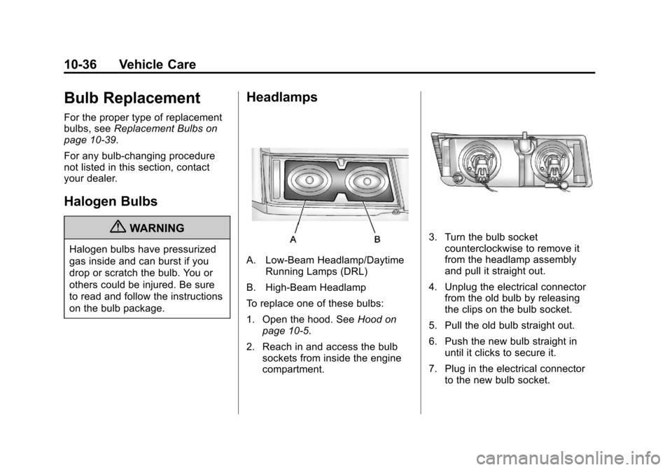 CHEVROLET COLORADO 2011 1.G User Guide Black plate (36,1)Chevrolet Colorado Owner Manual - 2011
10-36 Vehicle Care
Bulb Replacement
For the proper type of replacement
bulbs, seeReplacement Bulbs on
page 10‑39.
For any bulb‐changing pro