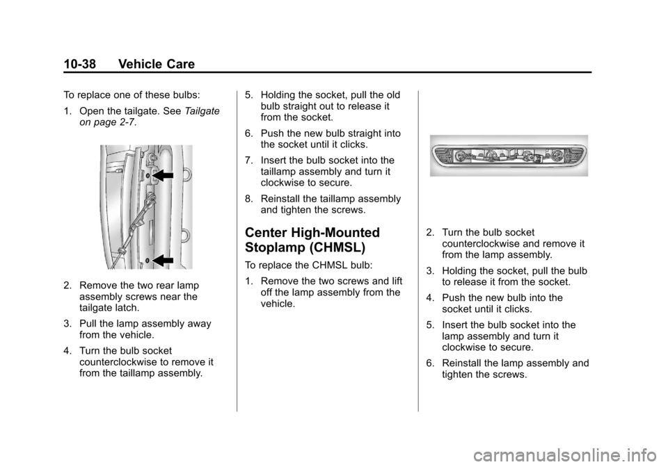 CHEVROLET COLORADO 2011 1.G Owners Manual Black plate (38,1)Chevrolet Colorado Owner Manual - 2011
10-38 Vehicle Care
To replace one of these bulbs:
1. Open the tailgate. SeeTailgate
on page 2‑7.
2. Remove the two rear lamp assembly screws CHEVROLET COLORADO 2011 1.G Owners Manual Black plate (38,1)Chevrolet Colorado Owner Manual - 2011
10-38 Vehicle Care
To replace one of these bulbs:
1. Open the tailgate. SeeTailgate
on page 2‑7.
2. Remove the two rear lamp assembly screws