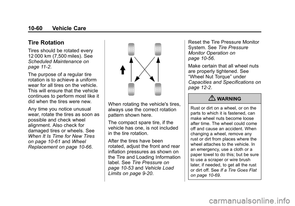 CHEVROLET COLORADO 2011 1.G Owners Manual Black plate (60,1)Chevrolet Colorado Owner Manual - 2011
10-60 Vehicle Care
Tire Rotation
Tires should be rotated every
12 000 km (7,500 miles). See
Scheduled Maintenance on
page 11‑2.
The purpose o