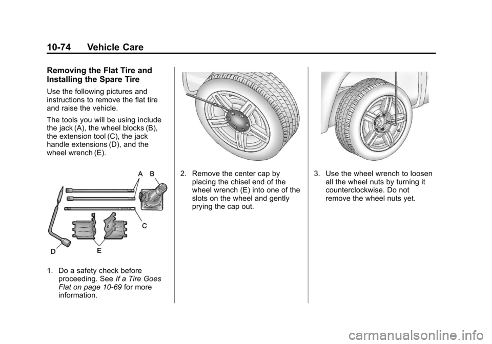 CHEVROLET COLORADO 2011 1.G Owners Manual Black plate (74,1)Chevrolet Colorado Owner Manual - 2011
10-74 Vehicle Care
Removing the Flat Tire and
Installing the Spare Tire
Use the following pictures and
instructions to remove the flat tire
and CHEVROLET COLORADO 2011 1.G Owners Manual Black plate (74,1)Chevrolet Colorado Owner Manual - 2011
10-74 Vehicle Care
Removing the Flat Tire and
Installing the Spare Tire
Use the following pictures and
instructions to remove the flat tire
and