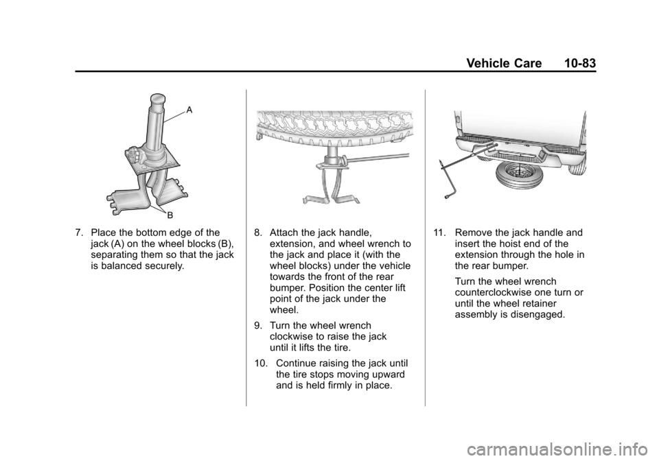 CHEVROLET COLORADO 2011 1.G Owners Manual Black plate (83,1)Chevrolet Colorado Owner Manual - 2011
Vehicle Care 10-83
7. Place the bottom edge of thejack (A) on the wheel blocks (B),
separating them so that the jack
is balanced securely.8. At