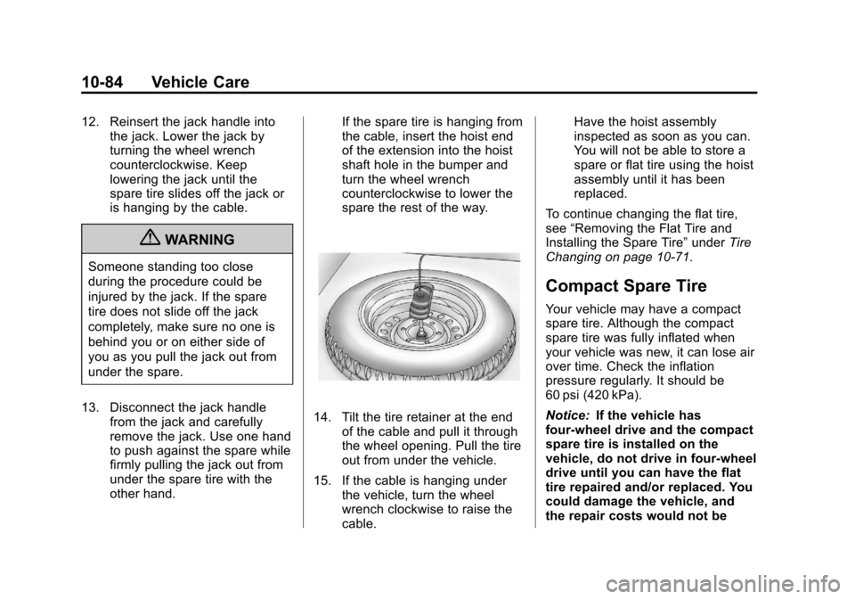CHEVROLET COLORADO 2011 1.G Owners Manual Black plate (84,1)Chevrolet Colorado Owner Manual - 2011
10-84 Vehicle Care
12. Reinsert the jack handle intothe jack. Lower the jack by
turning the wheel wrench
counterclockwise. Keep
lowering the ja