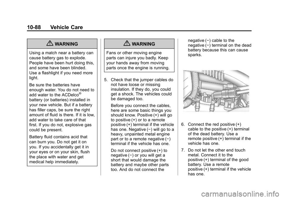 CHEVROLET COLORADO 2011 1.G Owners Manual Black plate (88,1)Chevrolet Colorado Owner Manual - 2011
10-88 Vehicle Care
{WARNING
Using a match near a battery can
cause battery gas to explode.
People have been hurt doing this,
and some have been