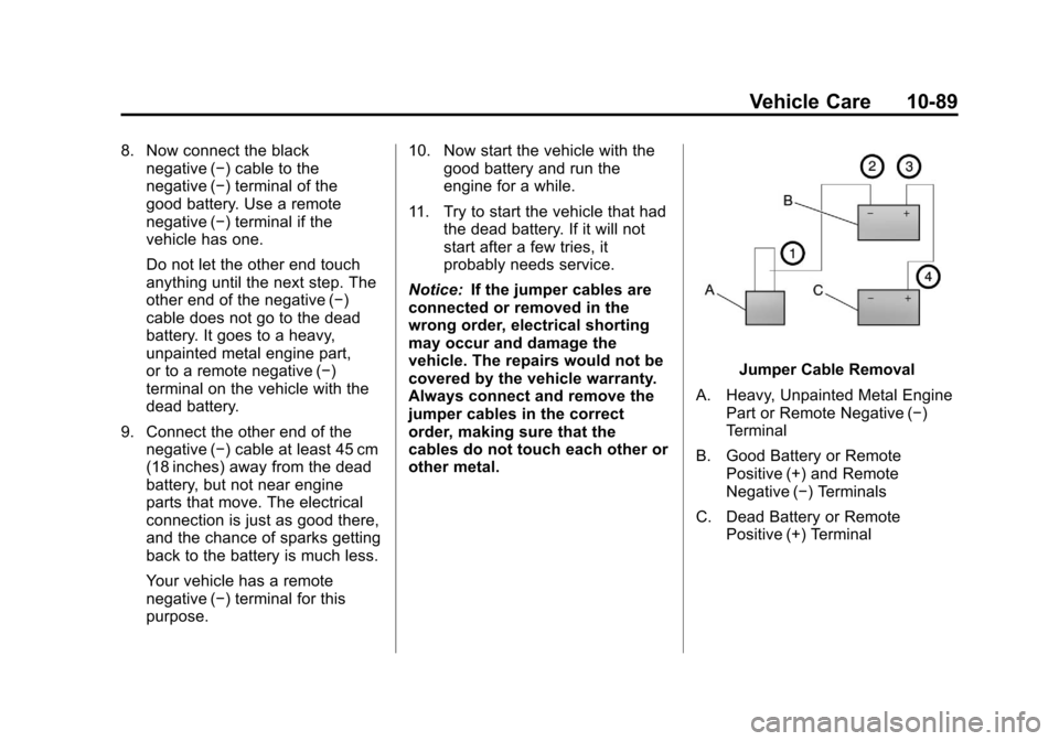 CHEVROLET COLORADO 2011 1.G Owners Manual Black plate (89,1)Chevrolet Colorado Owner Manual - 2011
Vehicle Care 10-89
8. Now connect the blacknegative (−) cable to the
negative (−) terminal of the
good battery. Use a remote
negative (−)