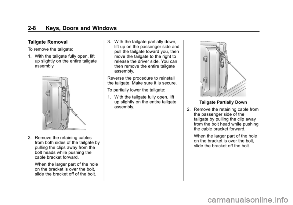 CHEVROLET COLORADO 2011 1.G Owners Guide Black plate (8,1)Chevrolet Colorado Owner Manual - 2011
2-8 Keys, Doors and Windows
Tailgate Removal
To remove the tailgate:
1. With the tailgate fully open, liftup slightly on the entire tailgate
ass