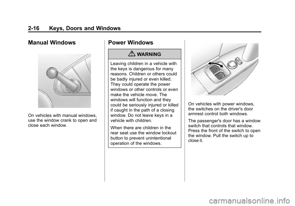 CHEVROLET COLORADO 2011 1.G Service Manual Black plate (16,1)Chevrolet Colorado Owner Manual - 2011
2-16 Keys, Doors and Windows
Manual Windows
On vehicles with manual windows,
use the window crank to open and
close each window.
Power Windows
