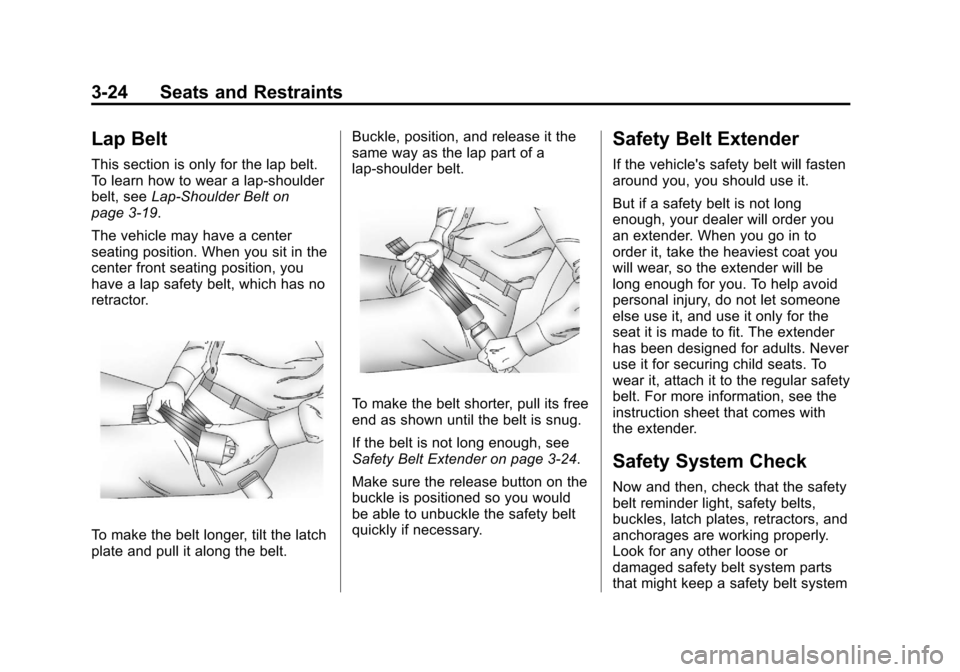 CHEVROLET COLORADO 2011 1.G Repair Manual Black plate (24,1)Chevrolet Colorado Owner Manual - 2011
3-24 Seats and Restraints
Lap Belt
This section is only for the lap belt.
To learn how to wear a lap-shoulder
belt, seeLap-Shoulder Belt on
pag CHEVROLET COLORADO 2011 1.G Repair Manual Black plate (24,1)Chevrolet Colorado Owner Manual - 2011
3-24 Seats and Restraints
Lap Belt
This section is only for the lap belt.
To learn how to wear a lap-shoulder
belt, seeLap-Shoulder Belt on
pag
