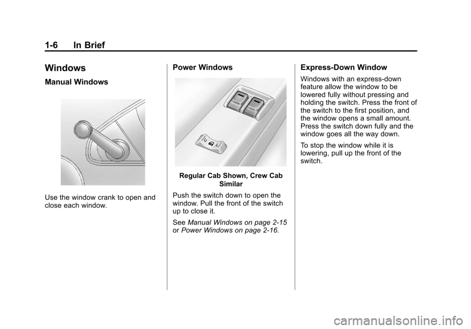 CHEVROLET COLORADO 2012 1.G User Guide Black plate (6,1)Chevrolet Colorado Owner Manual - 2012
1-6 In Brief
Windows
Manual Windows
Use the window crank to open and
close each window.
Power Windows
Regular Cab Shown, Crew CabSimilar
Push th CHEVROLET COLORADO 2012 1.G User Guide Black plate (6,1)Chevrolet Colorado Owner Manual - 2012
1-6 In Brief
Windows
Manual Windows
Use the window crank to open and
close each window.
Power Windows
Regular Cab Shown, Crew CabSimilar
Push th