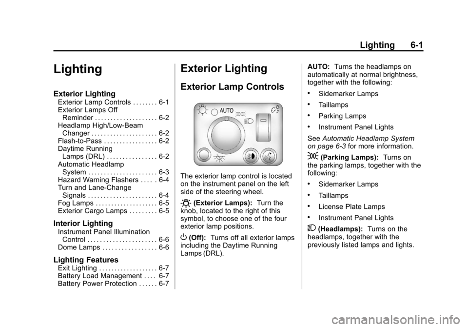 CHEVROLET COLORADO 2012 1.G Owners Manual Black plate (1,1)Chevrolet Colorado Owner Manual - 2012
Lighting 6-1
Lighting
Exterior Lighting
Exterior Lamp Controls . . . . . . . . 6-1
Exterior Lamps OffReminder . . . . . . . . . . . . . . . . . CHEVROLET COLORADO 2012 1.G Owners Manual Black plate (1,1)Chevrolet Colorado Owner Manual - 2012
Lighting 6-1
Lighting
Exterior Lighting
Exterior Lamp Controls . . . . . . . . 6-1
Exterior Lamps OffReminder . . . . . . . . . . . . . . . . .