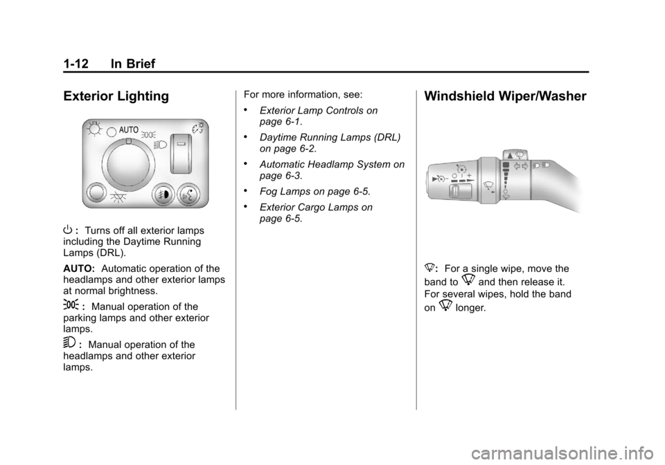 CHEVROLET COLORADO 2012 1.G User Guide Black plate (12,1)Chevrolet Colorado Owner Manual - 2012
1-12 In Brief
Exterior Lighting
O:Turns off all exterior lamps
including the Daytime Running
Lamps (DRL).
AUTO: Automatic operation of the
head CHEVROLET COLORADO 2012 1.G User Guide Black plate (12,1)Chevrolet Colorado Owner Manual - 2012
1-12 In Brief
Exterior Lighting
O:Turns off all exterior lamps
including the Daytime Running
Lamps (DRL).
AUTO: Automatic operation of the
head