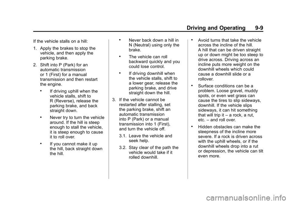 CHEVROLET COLORADO 2012 1.G Owners Manual Black plate (9,1)Chevrolet Colorado Owner Manual - 2012
Driving and Operating 9-9
If the vehicle stalls on a hill:
1. Apply the brakes to stop thevehicle, and then apply the
parking brake.
2. Shift in CHEVROLET COLORADO 2012 1.G Owners Manual Black plate (9,1)Chevrolet Colorado Owner Manual - 2012
Driving and Operating 9-9
If the vehicle stalls on a hill:
1. Apply the brakes to stop thevehicle, and then apply the
parking brake.
2. Shift in