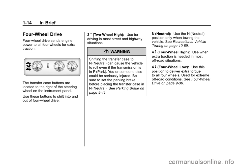 CHEVROLET COLORADO 2012 1.G User Guide Black plate (14,1)Chevrolet Colorado Owner Manual - 2012
1-14 In Brief
Four-Wheel Drive
Four-wheel drive sends engine
power to all four wheels for extra
traction.
The transfer case buttons are
located CHEVROLET COLORADO 2012 1.G User Guide Black plate (14,1)Chevrolet Colorado Owner Manual - 2012
1-14 In Brief
Four-Wheel Drive
Four-wheel drive sends engine
power to all four wheels for extra
traction.
The transfer case buttons are
located