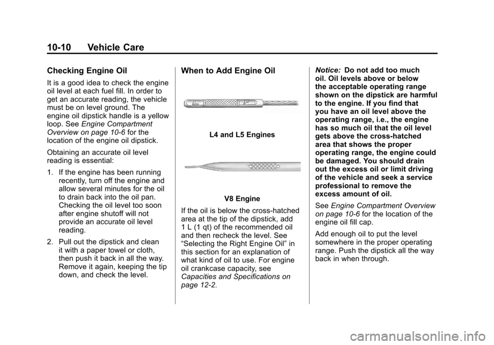 CHEVROLET COLORADO 2012 1.G Owners Manual Black plate (10,1)Chevrolet Colorado Owner Manual - 2012
10-10 Vehicle Care
Checking Engine Oil
It is a good idea to check the engine
oil level at each fuel fill. In order to
get an accurate reading, 