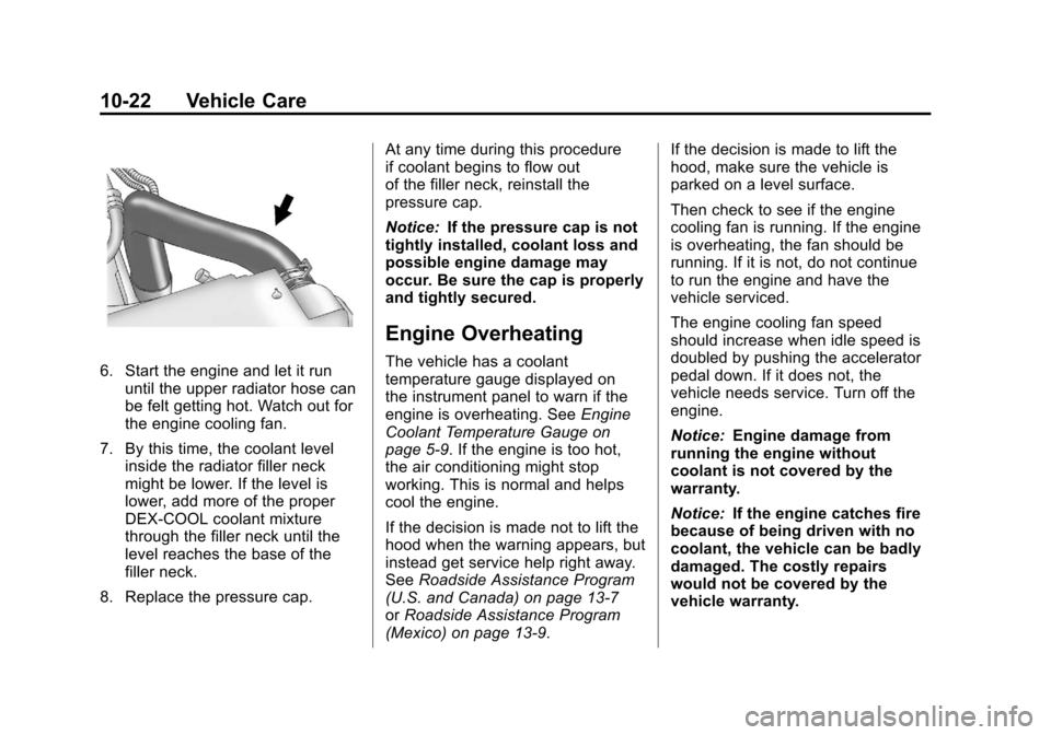 CHEVROLET COLORADO 2012 1.G Owners Manual Black plate (22,1)Chevrolet Colorado Owner Manual - 2012
10-22 Vehicle Care
6. Start the engine and let it rununtil the upper radiator hose can
be felt getting hot. Watch out for
the engine cooling fa