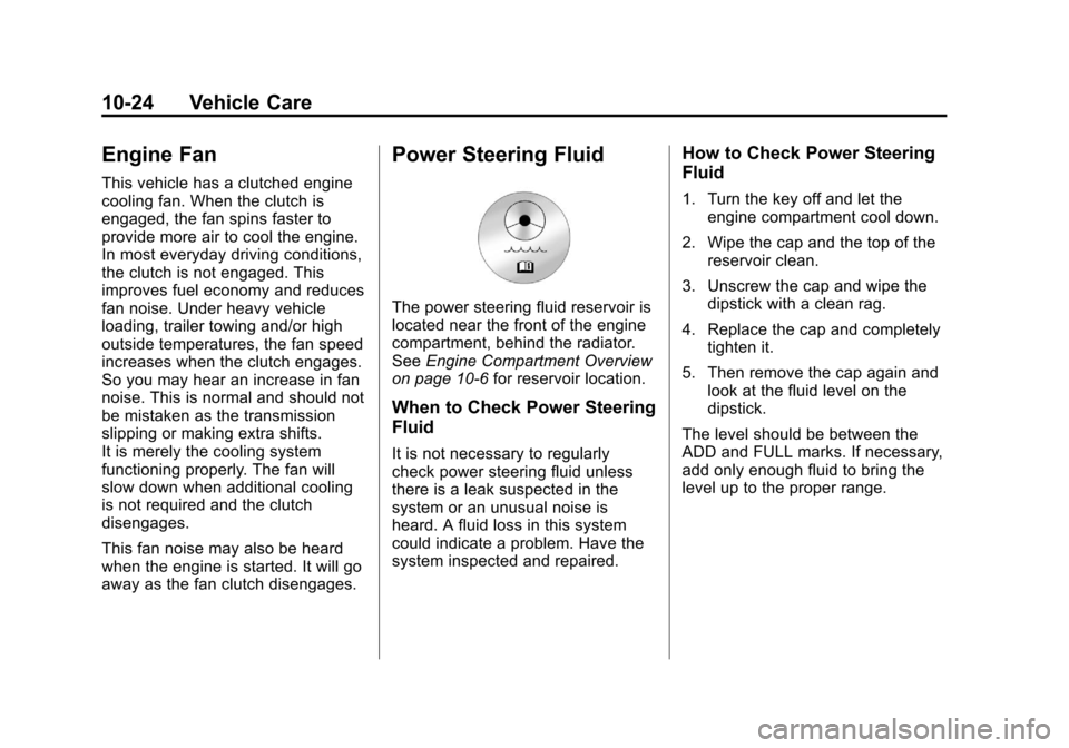 CHEVROLET COLORADO 2012 1.G Owners Manual Black plate (24,1)Chevrolet Colorado Owner Manual - 2012
10-24 Vehicle Care
Engine Fan
This vehicle has a clutched engine
cooling fan. When the clutch is
engaged, the fan spins faster to
provide more CHEVROLET COLORADO 2012 1.G Owners Manual Black plate (24,1)Chevrolet Colorado Owner Manual - 2012
10-24 Vehicle Care
Engine Fan
This vehicle has a clutched engine
cooling fan. When the clutch is
engaged, the fan spins faster to
provide more