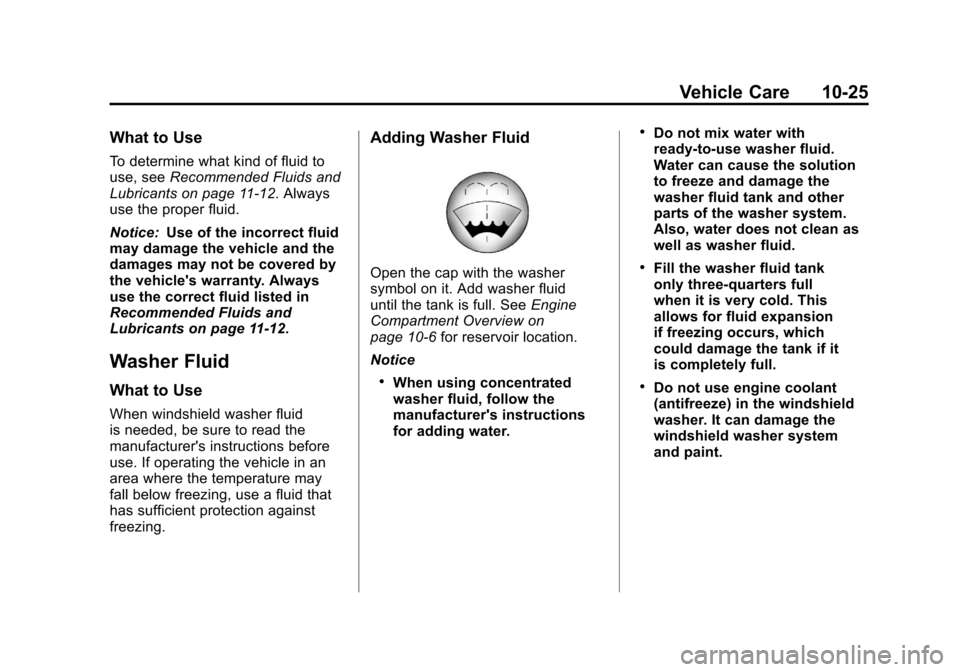 CHEVROLET COLORADO 2012 1.G Owners Manual Black plate (25,1)Chevrolet Colorado Owner Manual - 2012
Vehicle Care 10-25
What to Use
To determine what kind of fluid to
use, seeRecommended Fluids and
Lubricants on page 11‑12. Always
use the pro CHEVROLET COLORADO 2012 1.G Owners Manual Black plate (25,1)Chevrolet Colorado Owner Manual - 2012
Vehicle Care 10-25
What to Use
To determine what kind of fluid to
use, seeRecommended Fluids and
Lubricants on page 11‑12. Always
use the pro