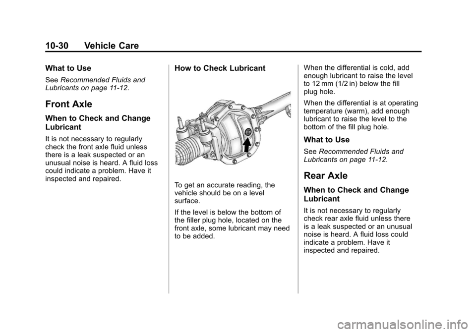 CHEVROLET COLORADO 2012 1.G Owners Manual Black plate (30,1)Chevrolet Colorado Owner Manual - 2012
10-30 Vehicle Care
What to Use
SeeRecommended Fluids and
Lubricants on page 11‑12.
Front Axle
When to Check and Change
Lubricant
It is not ne CHEVROLET COLORADO 2012 1.G Owners Manual Black plate (30,1)Chevrolet Colorado Owner Manual - 2012
10-30 Vehicle Care
What to Use
SeeRecommended Fluids and
Lubricants on page 11‑12.
Front Axle
When to Check and Change
Lubricant
It is not ne