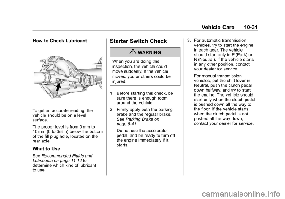 CHEVROLET COLORADO 2012 1.G Owners Manual Black plate (31,1)Chevrolet Colorado Owner Manual - 2012
Vehicle Care 10-31
How to Check Lubricant
To get an accurate reading, the
vehicle should be on a level
surface.
The proper level is from 0 mm t CHEVROLET COLORADO 2012 1.G Owners Manual Black plate (31,1)Chevrolet Colorado Owner Manual - 2012
Vehicle Care 10-31
How to Check Lubricant
To get an accurate reading, the
vehicle should be on a level
surface.
The proper level is from 0 mm t