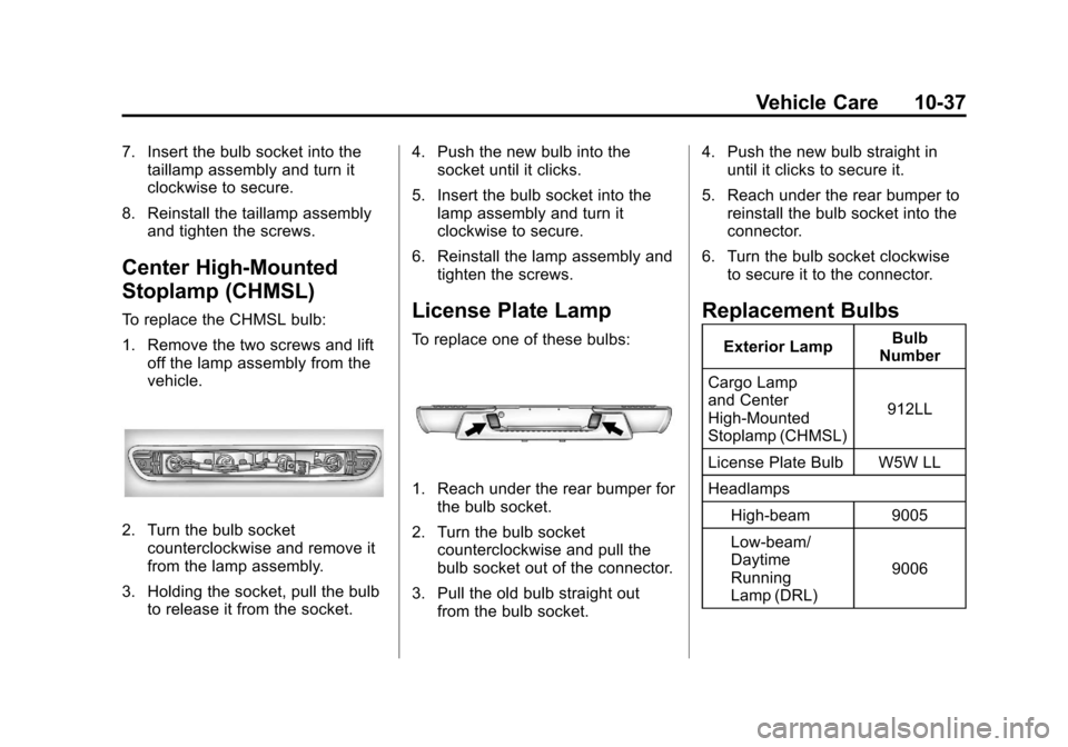 CHEVROLET COLORADO 2012 1.G Owners Manual Black plate (37,1)Chevrolet Colorado Owner Manual - 2012
Vehicle Care 10-37
7. Insert the bulb socket into thetaillamp assembly and turn it
clockwise to secure.
8. Reinstall the taillamp assembly and CHEVROLET COLORADO 2012 1.G Owners Manual Black plate (37,1)Chevrolet Colorado Owner Manual - 2012
Vehicle Care 10-37
7. Insert the bulb socket into thetaillamp assembly and turn it
clockwise to secure.
8. Reinstall the taillamp assembly and