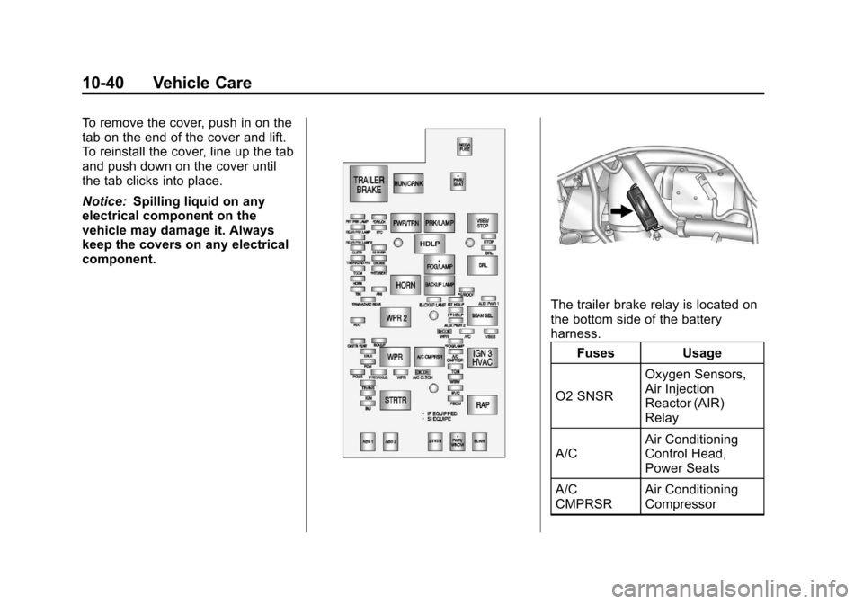 CHEVROLET COLORADO 2012 1.G Owners Manual Black plate (40,1)Chevrolet Colorado Owner Manual - 2012
10-40 Vehicle Care
To remove the cover, push in on the
tab on the end of the cover and lift.
To reinstall the cover, line up the tab
and push d CHEVROLET COLORADO 2012 1.G Owners Manual Black plate (40,1)Chevrolet Colorado Owner Manual - 2012
10-40 Vehicle Care
To remove the cover, push in on the
tab on the end of the cover and lift.
To reinstall the cover, line up the tab
and push d