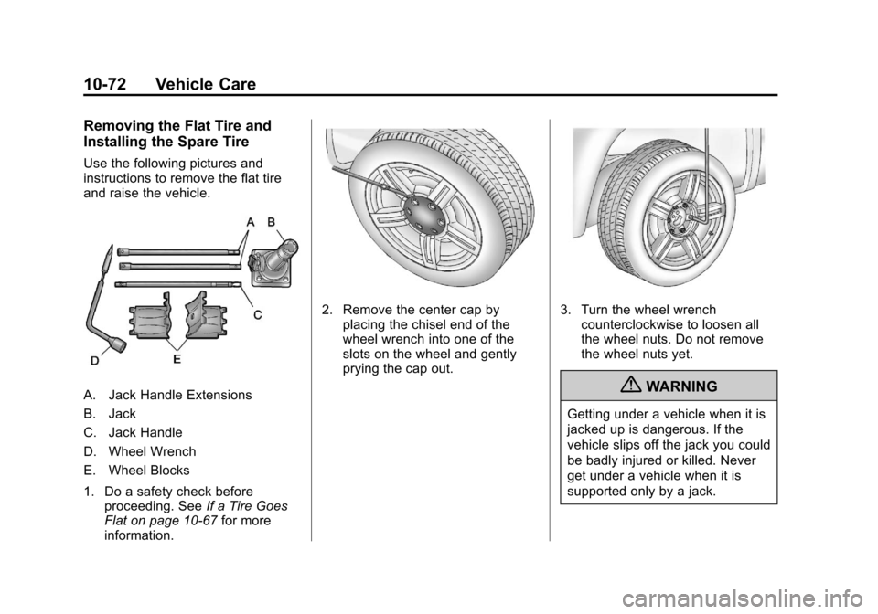 CHEVROLET COLORADO 2012 1.G Owners Manual Black plate (72,1)Chevrolet Colorado Owner Manual - 2012
10-72 Vehicle Care
Removing the Flat Tire and
Installing the Spare Tire
Use the following pictures and
instructions to remove the flat tire
and CHEVROLET COLORADO 2012 1.G Owners Manual Black plate (72,1)Chevrolet Colorado Owner Manual - 2012
10-72 Vehicle Care
Removing the Flat Tire and
Installing the Spare Tire
Use the following pictures and
instructions to remove the flat tire
and