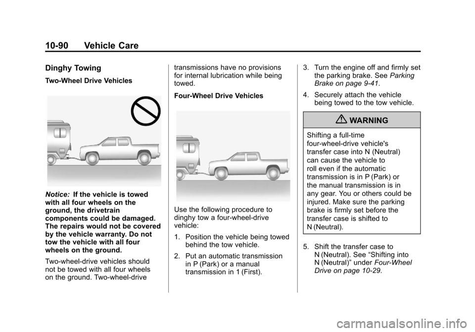 CHEVROLET COLORADO 2012 1.G Owners Manual Black plate (90,1)Chevrolet Colorado Owner Manual - 2012
10-90 Vehicle Care
Dinghy Towing
Two-Wheel Drive Vehicles
Notice:If the vehicle is towed
with all four wheels on the
ground, the drivetrain
com