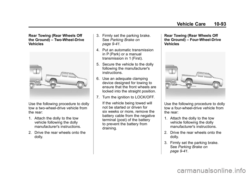 CHEVROLET COLORADO 2012 1.G Owners Manual Black plate (93,1)Chevrolet Colorado Owner Manual - 2012
Vehicle Care 10-93
Rear Towing (Rear Wheels Off
the Ground)–Two‐Wheel‐Drive
Vehicles
Use the following procedure to dolly
tow a two-wheel CHEVROLET COLORADO 2012 1.G Owners Manual Black plate (93,1)Chevrolet Colorado Owner Manual - 2012
Vehicle Care 10-93
Rear Towing (Rear Wheels Off
the Ground)–Two‐Wheel‐Drive
Vehicles
Use the following procedure to dolly
tow a two-wheel
