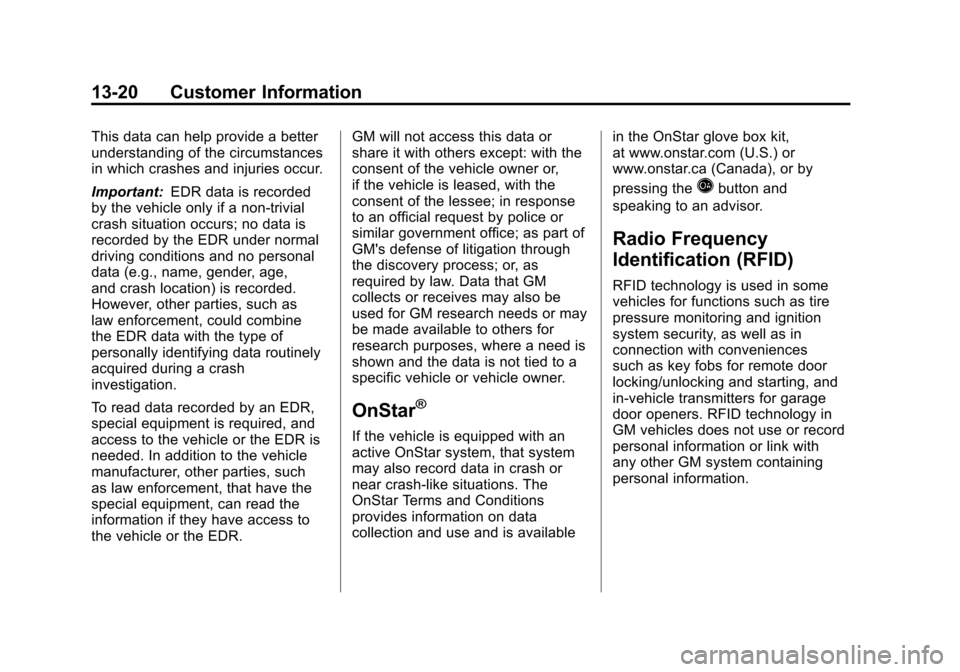 CHEVROLET COLORADO 2012 1.G Owners Manual Black plate (20,1)Chevrolet Colorado Owner Manual - 2012
13-20 Customer Information
This data can help provide a better
understanding of the circumstances
in which crashes and injuries occur.
Importan CHEVROLET COLORADO 2012 1.G Owners Manual Black plate (20,1)Chevrolet Colorado Owner Manual - 2012
13-20 Customer Information
This data can help provide a better
understanding of the circumstances
in which crashes and injuries occur.
Importan