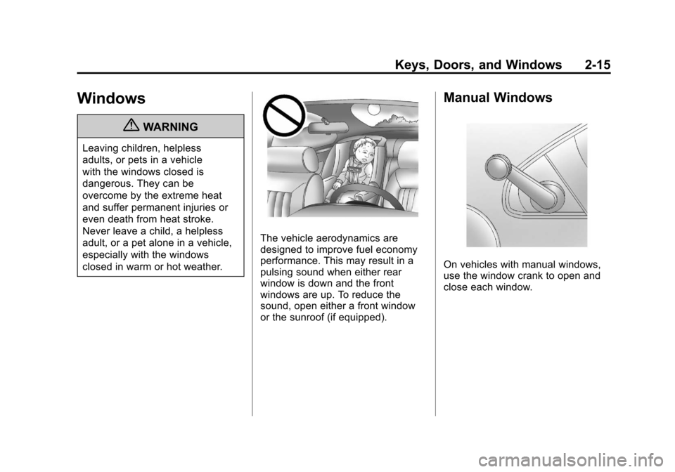 CHEVROLET COLORADO 2012 1.G Service Manual Black plate (15,1)Chevrolet Colorado Owner Manual - 2012
Keys, Doors, and Windows 2-15
Windows
{WARNING
Leaving children, helpless
adults, or pets in a vehicle
with the windows closed is
dangerous. Th CHEVROLET COLORADO 2012 1.G Service Manual Black plate (15,1)Chevrolet Colorado Owner Manual - 2012
Keys, Doors, and Windows 2-15
Windows
{WARNING
Leaving children, helpless
adults, or pets in a vehicle
with the windows closed is
dangerous. Th