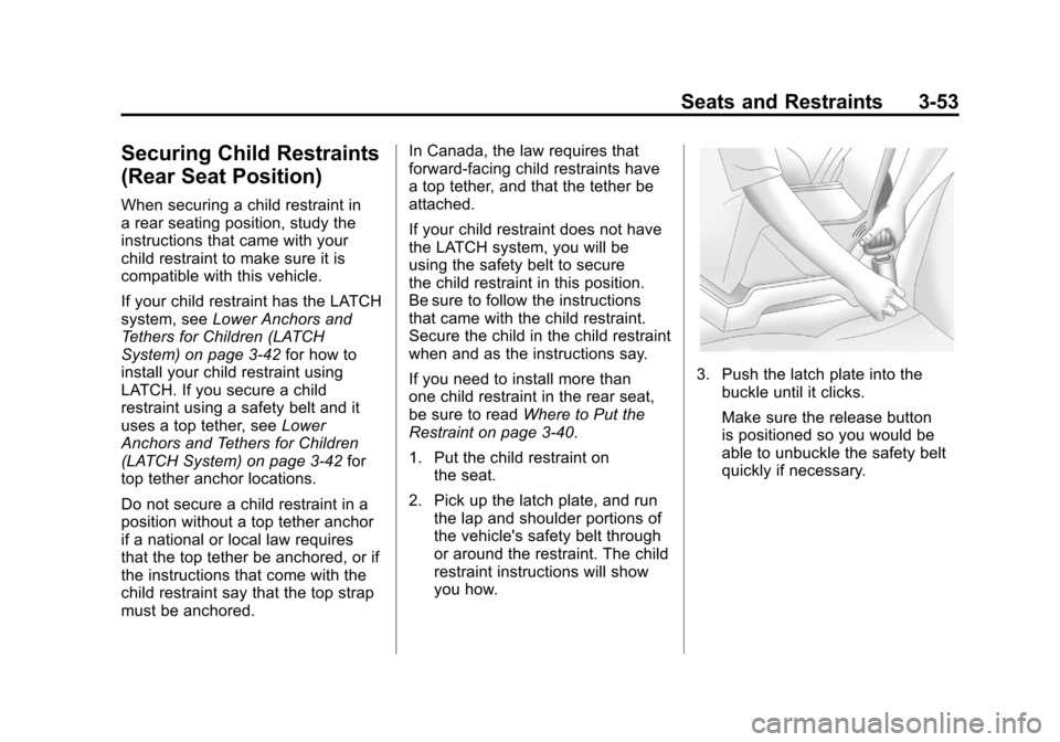 CHEVROLET COLORADO 2012 1.G Owners Manual Black plate (53,1)Chevrolet Colorado Owner Manual - 2012
Seats and Restraints 3-53
Securing Child Restraints
(Rear Seat Position)
When securing a child restraint in
a rear seating position, study the
CHEVROLET COLORADO 2012 1.G Owners Manual Black plate (53,1)Chevrolet Colorado Owner Manual - 2012
Seats and Restraints 3-53
Securing Child Restraints
(Rear Seat Position)
When securing a child restraint in
a rear seating position, study the