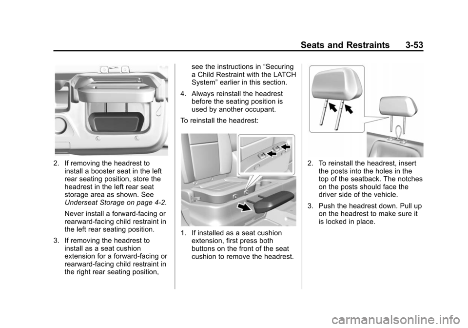 CHEVROLET COLORADO 2015 2.G Owners Manual Black plate (53,1)Chevrolet Colorado Owner Manual (GMNA-Localizing-U.S./Canada-
7586788) - 2015 - crc - 2/9/15
Seats and Restraints 3-53
2. If removing the headrest toinstall a booster seat in the lef CHEVROLET COLORADO 2015 2.G Owners Manual Black plate (53,1)Chevrolet Colorado Owner Manual (GMNA-Localizing-U.S./Canada-
7586788) - 2015 - crc - 2/9/15
Seats and Restraints 3-53
2. If removing the headrest toinstall a booster seat in the lef