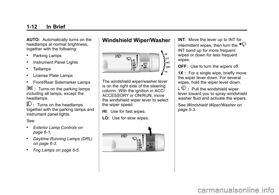 CHEVROLET COLORADO 2015 2.G Owners Manual Black plate (12,1)Chevrolet Colorado Owner Manual (GMNA-Localizing-U.S./Canada-
7586788) - 2015 - crc - 2/9/15
1-12 In Brief
AUTO:Automatically turns on the
headlamps at normal brightness,
together wi