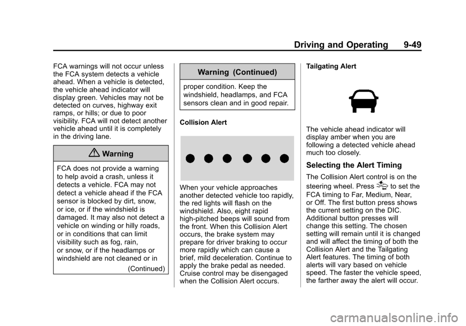 CHEVROLET COLORADO 2015 2.G Owners Manual Black plate (49,1)Chevrolet Colorado Owner Manual (GMNA-Localizing-U.S./Canada-
7586788) - 2015 - crc - 2/9/15
Driving and Operating 9-49
FCA warnings will not occur unless
the FCA system detects a ve CHEVROLET COLORADO 2015 2.G Owners Manual Black plate (49,1)Chevrolet Colorado Owner Manual (GMNA-Localizing-U.S./Canada-
7586788) - 2015 - crc - 2/9/15
Driving and Operating 9-49
FCA warnings will not occur unless
the FCA system detects a ve