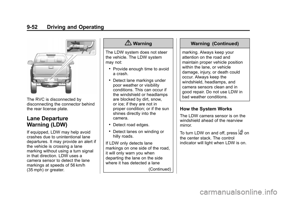 CHEVROLET COLORADO 2015 2.G Owners Manual Black plate (52,1)Chevrolet Colorado Owner Manual (GMNA-Localizing-U.S./Canada-
7586788) - 2015 - crc - 2/9/15
9-52 Driving and Operating
The RVC is disconnected by
disconnecting the connector behind
CHEVROLET COLORADO 2015 2.G Owners Manual Black plate (52,1)Chevrolet Colorado Owner Manual (GMNA-Localizing-U.S./Canada-
7586788) - 2015 - crc - 2/9/15
9-52 Driving and Operating
The RVC is disconnected by
disconnecting the connector behind