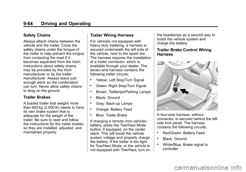 CHEVROLET COLORADO 2015 2.G Owners Manual Black plate (64,1)Chevrolet Colorado Owner Manual (GMNA-Localizing-U.S./Canada-
7586788) - 2015 - crc - 2/9/15
9-64 Driving and Operating
Safety Chains
Always attach chains between the
vehicle and the