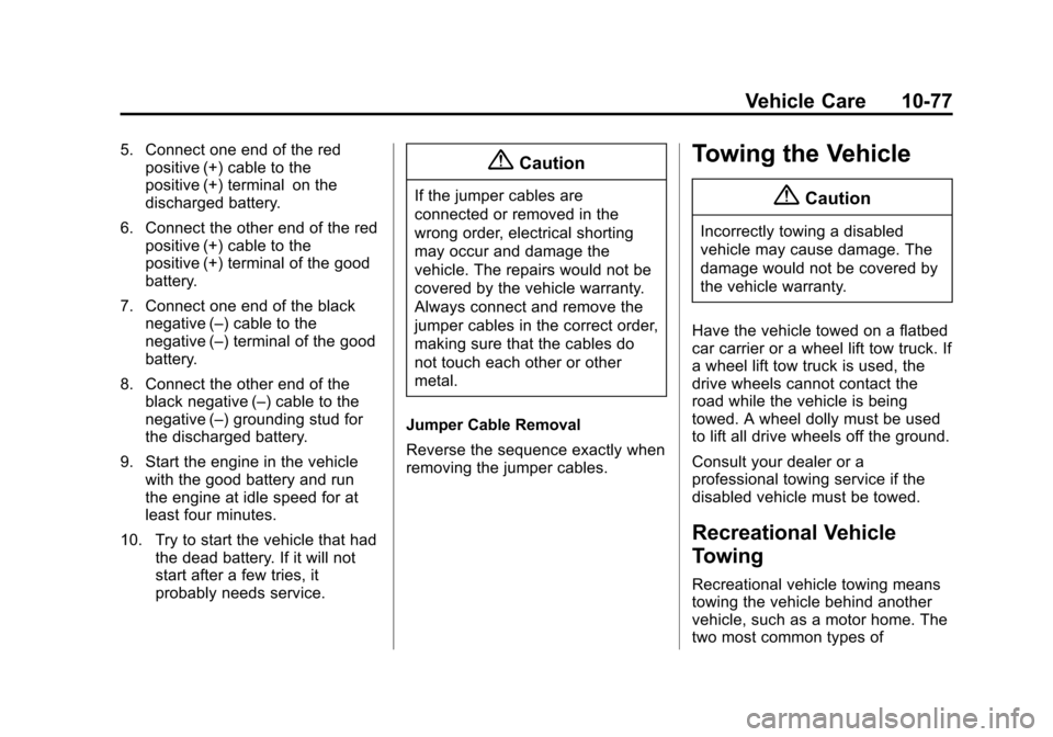 CHEVROLET COLORADO 2015 2.G Owners Manual Black plate (77,1)Chevrolet Colorado Owner Manual (GMNA-Localizing-U.S./Canada-
7586788) - 2015 - crc - 2/9/15
Vehicle Care 10-77
5. Connect one end of the redpositive (+) cable to the
positive (+) te CHEVROLET COLORADO 2015 2.G Owners Manual Black plate (77,1)Chevrolet Colorado Owner Manual (GMNA-Localizing-U.S./Canada-
7586788) - 2015 - crc - 2/9/15
Vehicle Care 10-77
5. Connect one end of the redpositive (+) cable to the
positive (+) te