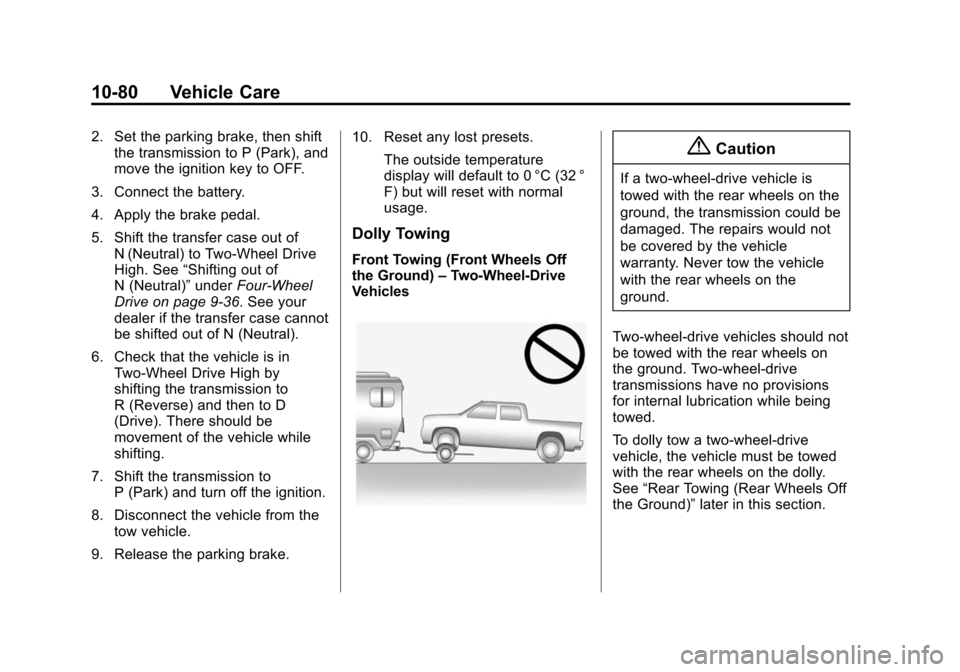 CHEVROLET COLORADO 2015 2.G Owners Manual Black plate (80,1)Chevrolet Colorado Owner Manual (GMNA-Localizing-U.S./Canada-
7586788) - 2015 - crc - 2/9/15
10-80 Vehicle Care
2. Set the parking brake, then shiftthe transmission to P (Park), and
CHEVROLET COLORADO 2015 2.G Owners Manual Black plate (80,1)Chevrolet Colorado Owner Manual (GMNA-Localizing-U.S./Canada-
7586788) - 2015 - crc - 2/9/15
10-80 Vehicle Care
2. Set the parking brake, then shiftthe transmission to P (Park), and