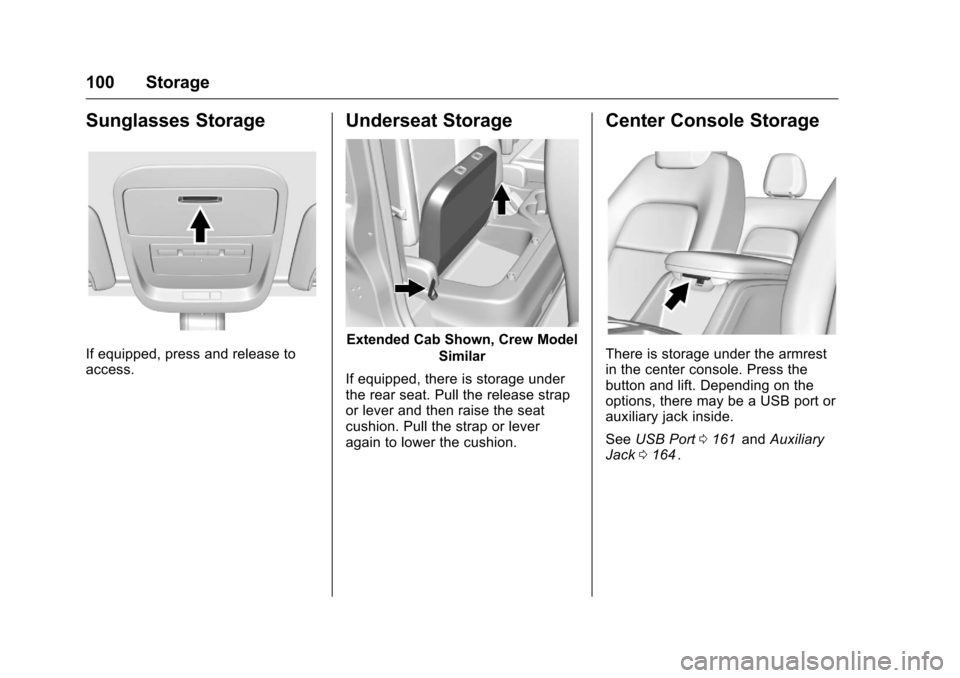 CHEVROLET COLORADO 2016 2.G Owners Manual Chevrolet Colorado Owner Manual (GMNA-Localizing-U.S/Canada/Mexico-
9159327) - 2016 - crc - 8/28/15
100 Storage
Sunglasses Storage
If equipped, press and release to
access.
Underseat Storage
Extended 