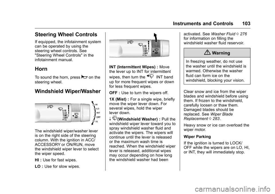 CHEVROLET COLORADO 2016 2.G Owners Manual Chevrolet Colorado Owner Manual (GMNA-Localizing-U.S/Canada/Mexico-
9159327) - 2016 - crc - 8/28/15
Instruments and Controls 103
Steering Wheel Controls
If equipped, the infotainment system
can be ope