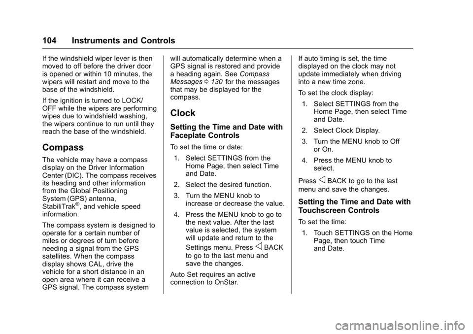 CHEVROLET COLORADO 2016 2.G Owners Manual Chevrolet Colorado Owner Manual (GMNA-Localizing-U.S/Canada/Mexico-
9159327) - 2016 - crc - 8/28/15
104 Instruments and Controls
If the windshield wiper lever is then
moved to off before the driver do