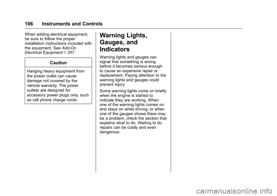 CHEVROLET COLORADO 2016 2.G Owners Manual Chevrolet Colorado Owner Manual (GMNA-Localizing-U.S/Canada/Mexico-
9159327) - 2016 - crc - 8/28/15
106 Instruments and Controls
When adding electrical equipment,
be sure to follow the proper
installa