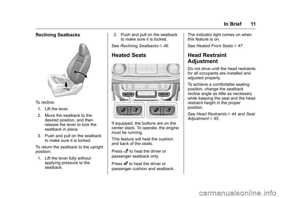 CHEVROLET COLORADO 2016 2.G Owners Manual Chevrolet Colorado Owner Manual (GMNA-Localizing-U.S/Canada/Mexico-
9159327) - 2016 - crc - 8/28/15
In Brief 11
Reclining Seatbacks
To recline:1. Lift the lever.
2. Move the seatback to the desired po