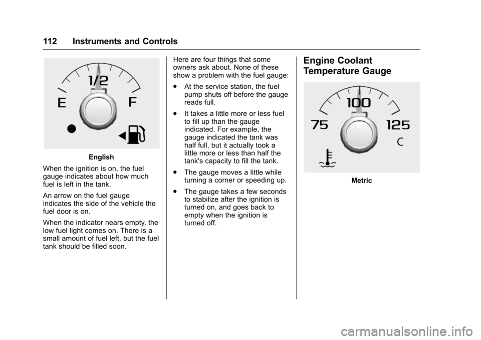 CHEVROLET COLORADO 2016 2.G Owners Manual Chevrolet Colorado Owner Manual (GMNA-Localizing-U.S/Canada/Mexico-
9159327) - 2016 - crc - 8/28/15
112 Instruments and Controls
English
When the ignition is on, the fuel
gauge indicates about how muc