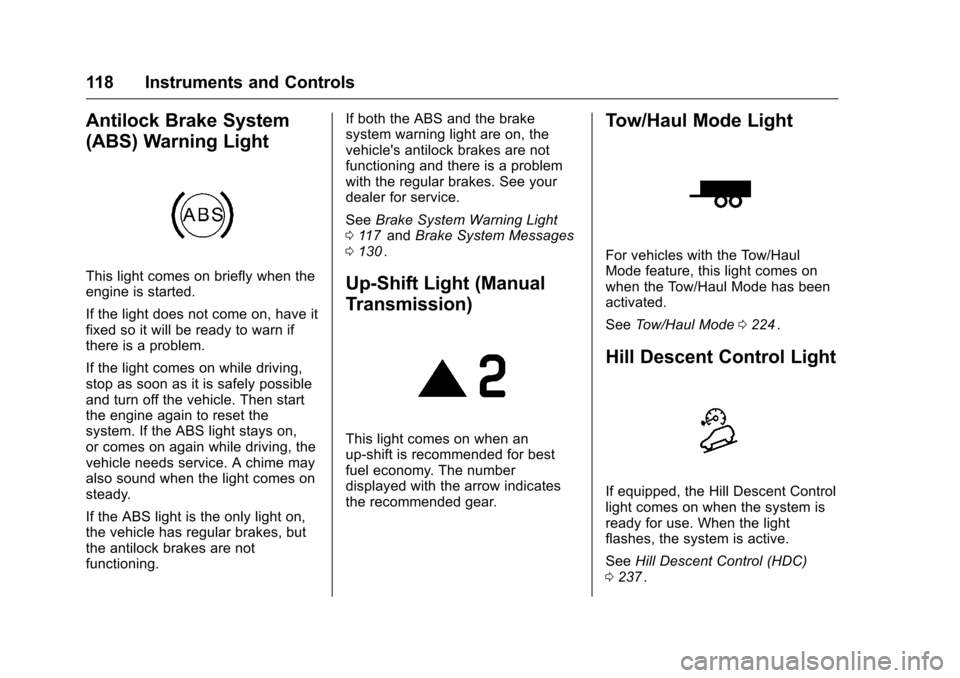 CHEVROLET COLORADO 2016 2.G Owners Manual Chevrolet Colorado Owner Manual (GMNA-Localizing-U.S/Canada/Mexico-
9159327) - 2016 - crc - 8/28/15
118 Instruments and Controls
Antilock Brake System
(ABS) Warning Light
This light comes on briefly w