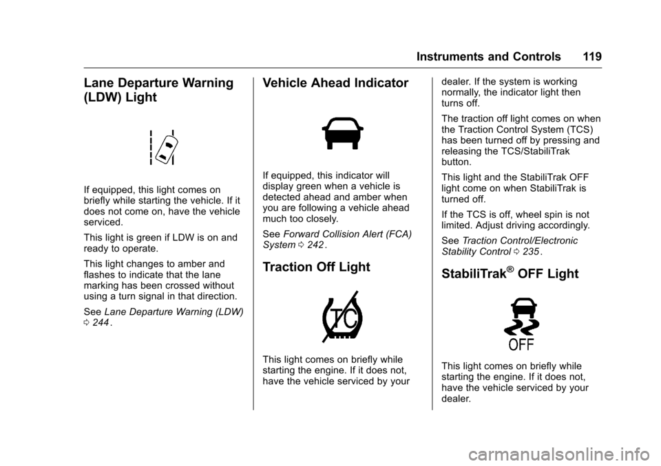CHEVROLET COLORADO 2016 2.G Owners Manual Chevrolet Colorado Owner Manual (GMNA-Localizing-U.S/Canada/Mexico-
9159327) - 2016 - crc - 8/28/15
Instruments and Controls 119
Lane Departure Warning
(LDW) Light
If equipped, this light comes on
bri