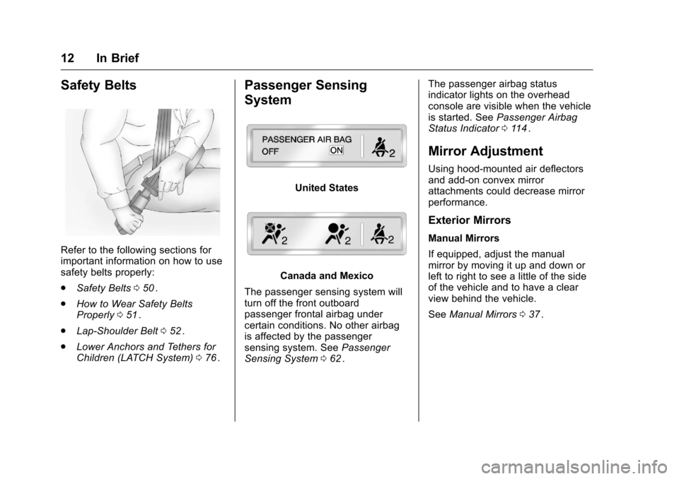 CHEVROLET COLORADO 2016 2.G Owners Manual Chevrolet Colorado Owner Manual (GMNA-Localizing-U.S/Canada/Mexico-
9159327) - 2016 - crc - 8/28/15
12 In Brief
Safety Belts
Refer to the following sections for
important information on how to use
saf