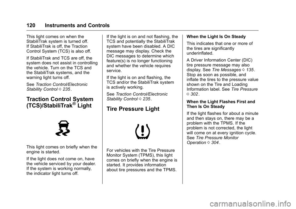 CHEVROLET COLORADO 2016 2.G Owners Manual Chevrolet Colorado Owner Manual (GMNA-Localizing-U.S/Canada/Mexico-
9159327) - 2016 - crc - 8/28/15
120 Instruments and Controls
This light comes on when the
StabiliTrak system is turned off.
If Stabi