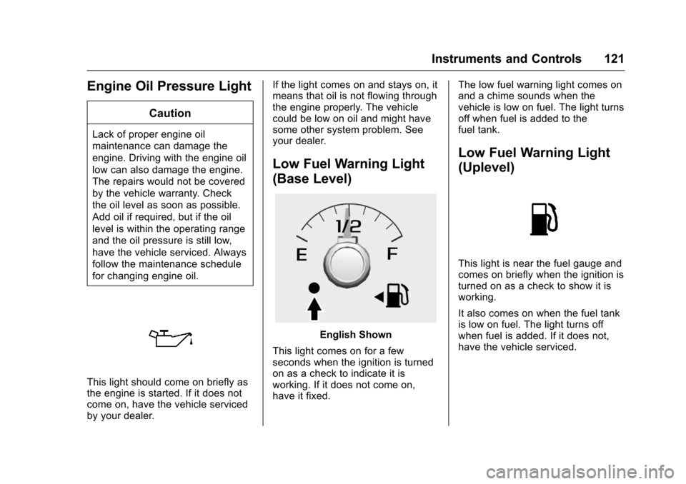 CHEVROLET COLORADO 2016 2.G Owners Manual Chevrolet Colorado Owner Manual (GMNA-Localizing-U.S/Canada/Mexico-
9159327) - 2016 - crc - 8/28/15
Instruments and Controls 121
Engine Oil Pressure Light
Caution
Lack of proper engine oil
maintenance